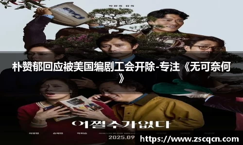 朴赞郁回应被美国编剧工会开除-专注《无可奈何》